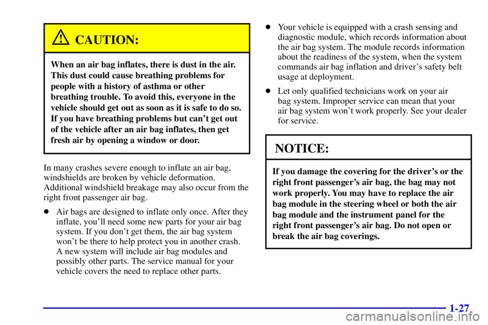 PONTIAC GRAND AM 2001  Owners Manual 1-27
CAUTION:
When an air bag inflates, there is dust in the air.
This dust could cause breathing problems for
people with a history of asthma or other
breathing trouble. To avoid this, everyone in th