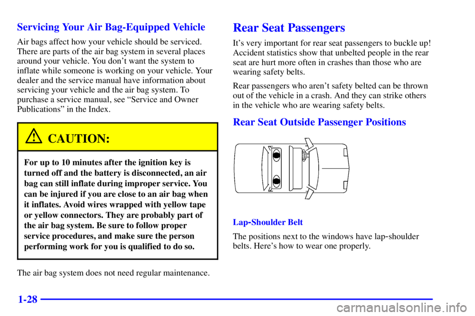 PONTIAC GRAND AM 2001  Owners Manual 1-28 Servicing Your Air Bag-Equipped Vehicle
Air bags affect how your vehicle should be serviced.
There are parts of the air bag system in several places
around your vehicle. You dont want the system