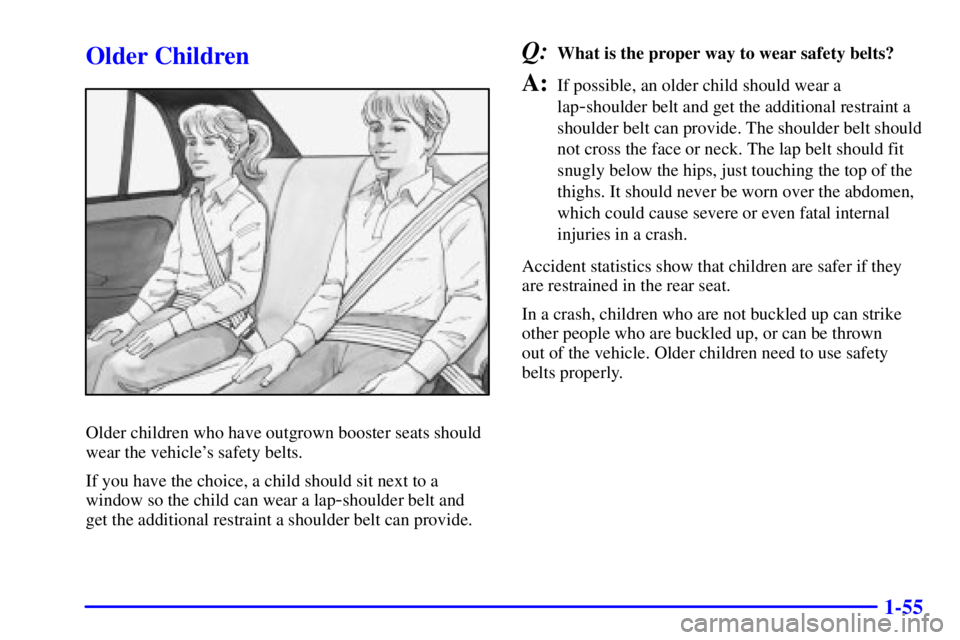 PONTIAC GRAND AM 2001  Owners Manual 1-55
Older Children
Older children who have outgrown booster seats should
wear the vehicles safety belts.
If you have the choice, a child should sit next to a
window so the child can wear a lap
-shou