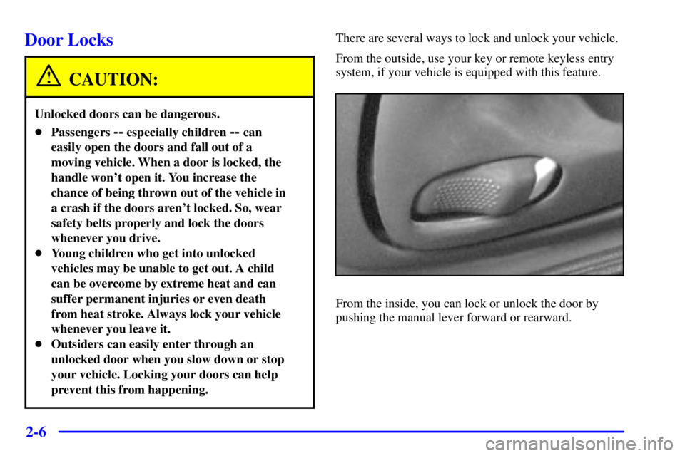 PONTIAC GRAND AM 2001  Owners Manual 2-6
Door Locks
CAUTION:
Unlocked doors can be dangerous.
Passengers -- especially children -- can
easily open the doors and fall out of a
moving vehicle. When a door is locked, the
handle wont open 