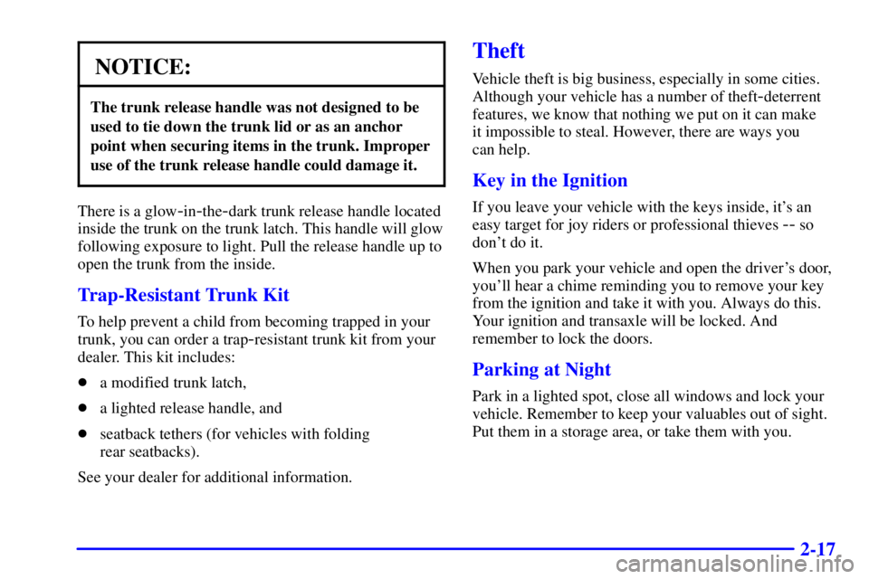 PONTIAC GRAND AM 2001  Owners Manual 2-17
NOTICE:
The trunk release handle was not designed to be
used to tie down the trunk lid or as an anchor
point when securing items in the trunk. Improper
use of the trunk release handle could damag