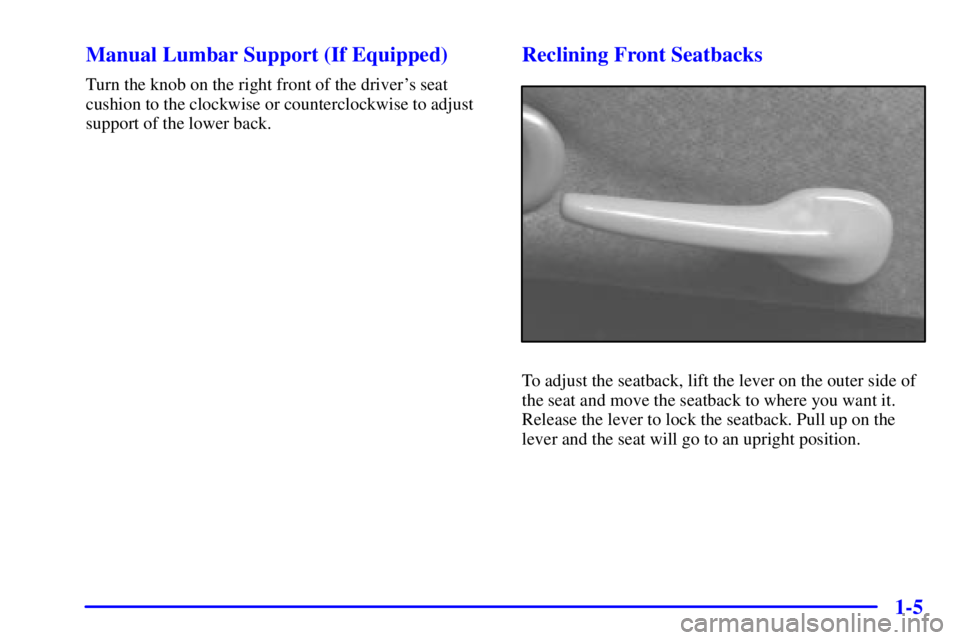 PONTIAC GRAND AM 2000  Owners Manual 1-5 Manual Lumbar Support (If Equipped)
Turn the knob on the right front of the drivers seat
cushion to the clockwise or counterclockwise to adjust
support of the lower back.
Reclining Front Seatback