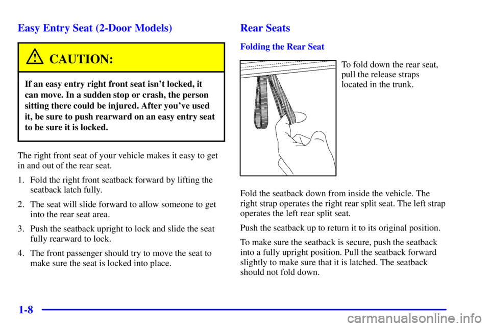 PONTIAC GRAND AM 2000 Owners Manual 1-8 Easy Entry Seat (2-Door Models)
CAUTION:
If an easy entry right front seat isnt locked, it
can move. In a sudden stop or crash, the person
sitting there could be injured. After youve used
it, be PONTIAC GRAND AM 2000 Owners Manual 1-8 Easy Entry Seat (2-Door Models)
CAUTION:
If an easy entry right front seat isnt locked, it
can move. In a sudden stop or crash, the person
sitting there could be injured. After youve used
it, be