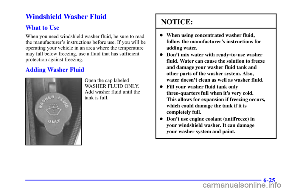 PONTIAC GRAND AM 2000 Owners Manual 6-25
Windshield Washer Fluid
What to Use
When you need windshield washer fluid, be sure to read
the manufacturers instructions before use. If you will be
operating your vehicle in an area where the t PONTIAC GRAND AM 2000 Owners Manual 6-25
Windshield Washer Fluid
What to Use
When you need windshield washer fluid, be sure to read
the manufacturers instructions before use. If you will be
operating your vehicle in an area where the t
