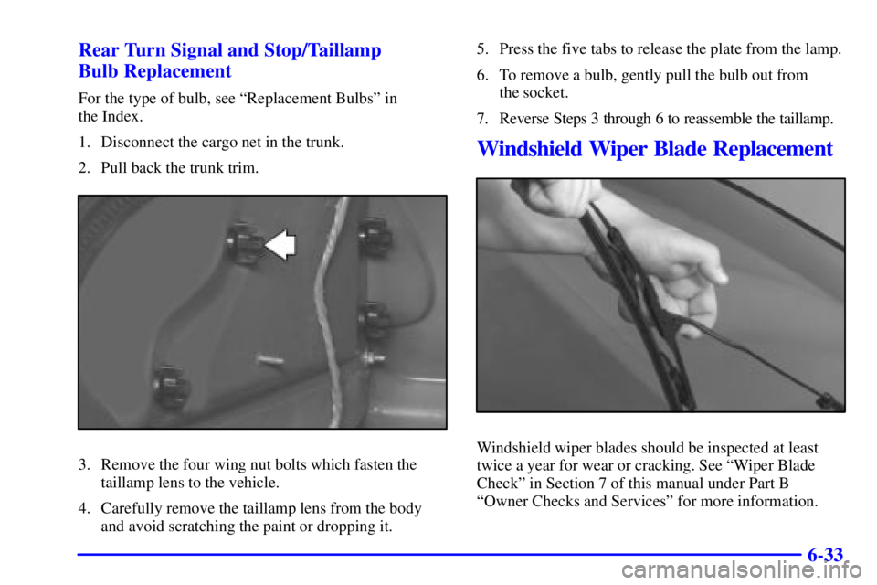PONTIAC GRAND AM 2000  Owners Manual 6-33 Rear Turn Signal and Stop/Taillamp 
Bulb Replacement
For the type of bulb, see ªReplacement Bulbsº in 
the Index.
1. Disconnect the cargo net in the trunk.
2. Pull back the trunk trim.
3. Remov