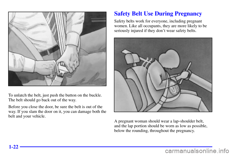 PONTIAC GRAND AM 2000  Owners Manual 1-22
To unlatch the belt, just push the button on the buckle.
The belt should go back out of the way.
Before you close the door, be sure the belt is out of the
way. If you slam the door on it, you can
