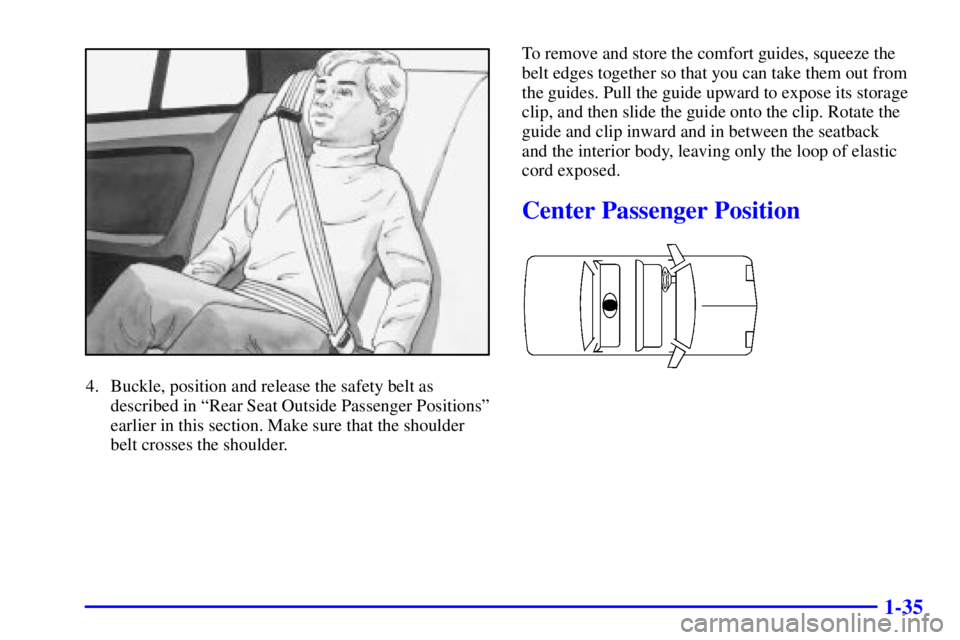 PONTIAC GRAND AM 2000  Owners Manual 1-35
4. Buckle, position and release the safety belt as
described in ªRear Seat Outside Passenger Positionsº
earlier in this section. Make sure that the shoulder
belt crosses the shoulder.To remove 