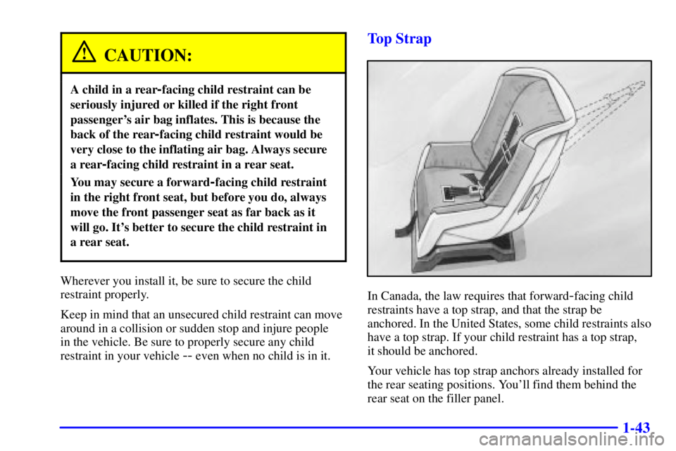 PONTIAC GRAND AM 2000 Owners Manual 1-43
CAUTION:
A child in a rear-facing child restraint can be
seriously injured or killed if the right front
passengers air bag inflates. This is because the
back of the rear
-facing child restraint PONTIAC GRAND AM 2000 Owners Manual 1-43
CAUTION:
A child in a rear-facing child restraint can be
seriously injured or killed if the right front
passengers air bag inflates. This is because the
back of the rear
-facing child restraint