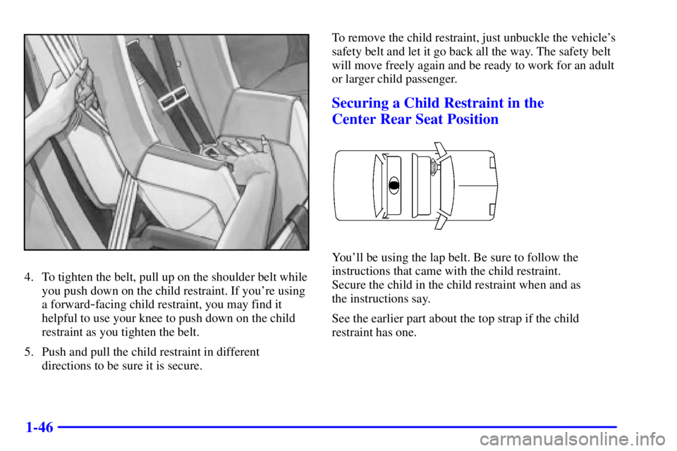 PONTIAC GRAND AM 2000  Owners Manual 1-46
4. To tighten the belt, pull up on the shoulder belt while
you push down on the child restraint. If youre using
a forward
-facing child restraint, you may find it
helpful to use your knee to pus