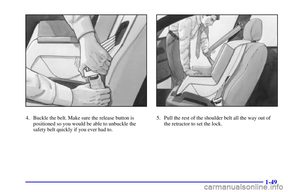 PONTIAC GRAND AM 2000  Owners Manual 1-49
4. Buckle the belt. Make sure the release button is
positioned so you would be able to unbuckle the
safety belt quickly if you ever had to.5. Pull the rest of the shoulder belt all the way out of