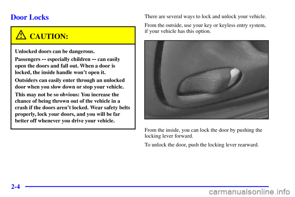 PONTIAC GRAND AM 2000  Owners Manual 2-4
Door Locks
CAUTION:
Unlocked doors can be dangerous.
Passengers -- especially children -- can easily
open the doors and fall out. When a door is
locked, the inside handle wont open it.
Outsiders 