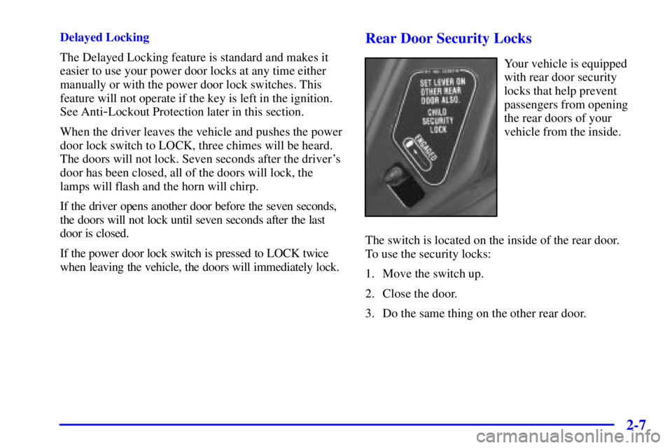 PONTIAC GRAND AM 2000 Owners Manual 2-7
Delayed Locking
The Delayed Locking feature is standard and makes it
easier to use your power door locks at any time either
manually or with the power door lock switches. This
feature will not ope PONTIAC GRAND AM 2000 Owners Manual 2-7
Delayed Locking
The Delayed Locking feature is standard and makes it
easier to use your power door locks at any time either
manually or with the power door lock switches. This
feature will not ope