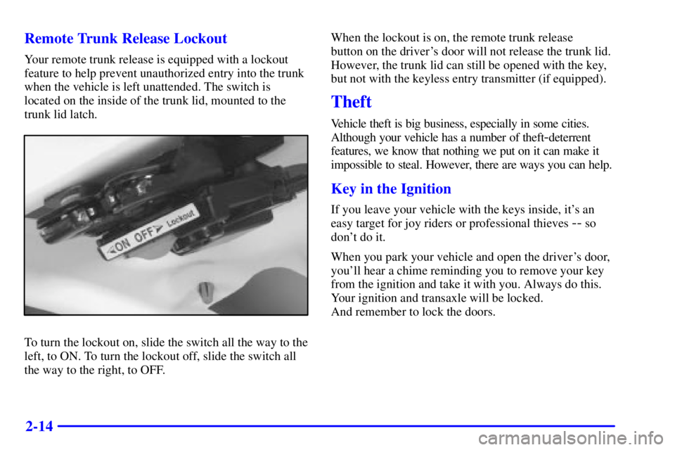 PONTIAC GRAND AM 2000  Owners Manual 2-14 Remote Trunk Release Lockout
Your remote trunk release is equipped with a lockout
feature to help prevent unauthorized entry into the trunk
when the vehicle is left unattended. The switch is
loca