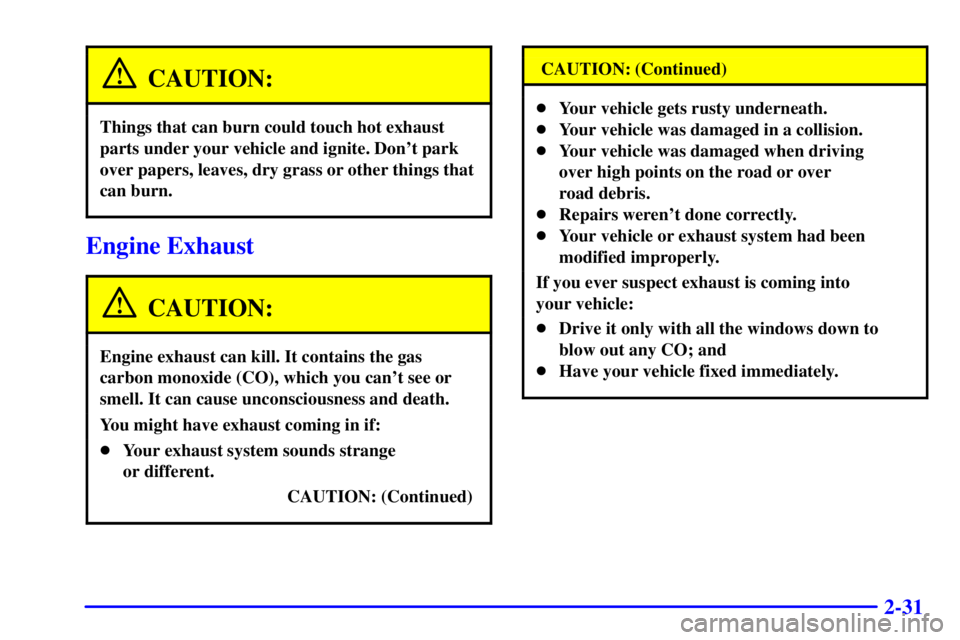PONTIAC GRAND AM 2000  Owners Manual 2-31
CAUTION:
Things that can burn could touch hot exhaust
parts under your vehicle and ignite. Dont park
over papers, leaves, dry grass or other things that
can burn.
Engine Exhaust
CAUTION:
Engine 