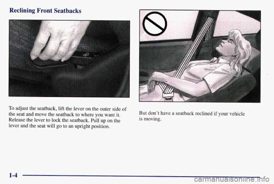 PONTIAC GRAND AM 1997  Owners Manual Reclining  Front  Seatbacks 
To adjust the seatback, lift the lever on the outer side  of 
the seat  and move the seatback to  where  you  want it. 
Release the lever to lock the seatback. Pull  up 
o