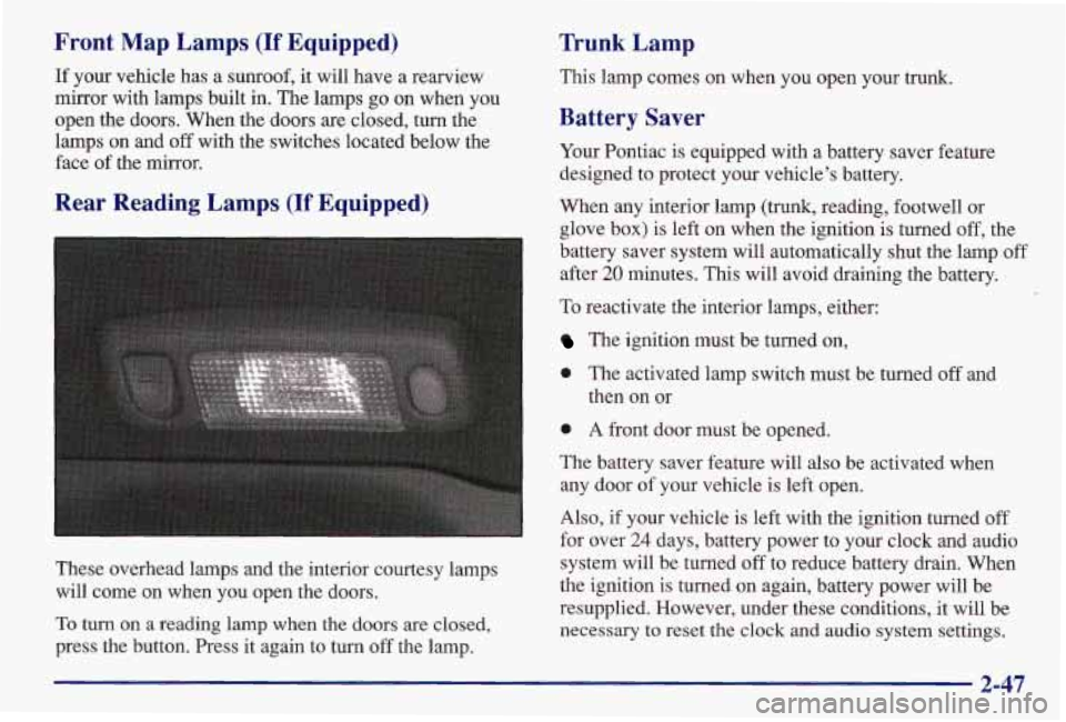 PONTIAC GRAND AM 1997  Owners Manual Front  Map  Lamps (If Equipped) 
If your  vehicle  has  a  sunroof,  it will  have  a  rearview 
mirror  with  lamps  built  in.  The lamps  go  on  when  you 
open  the  doors.  When  the 
doors are 
