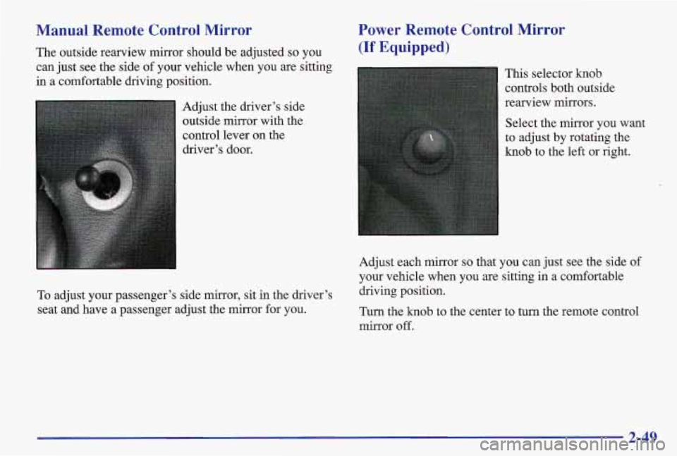 PONTIAC GRAND AM 1997  Owners Manual Manual  Remote  Control  Mirror Power  Remote  Control  Mirror 
The outside 
rearview mirror should  be adjusted so you (If Equipped) 
can just see the side of your  vehicle when  you are sitting 
in 