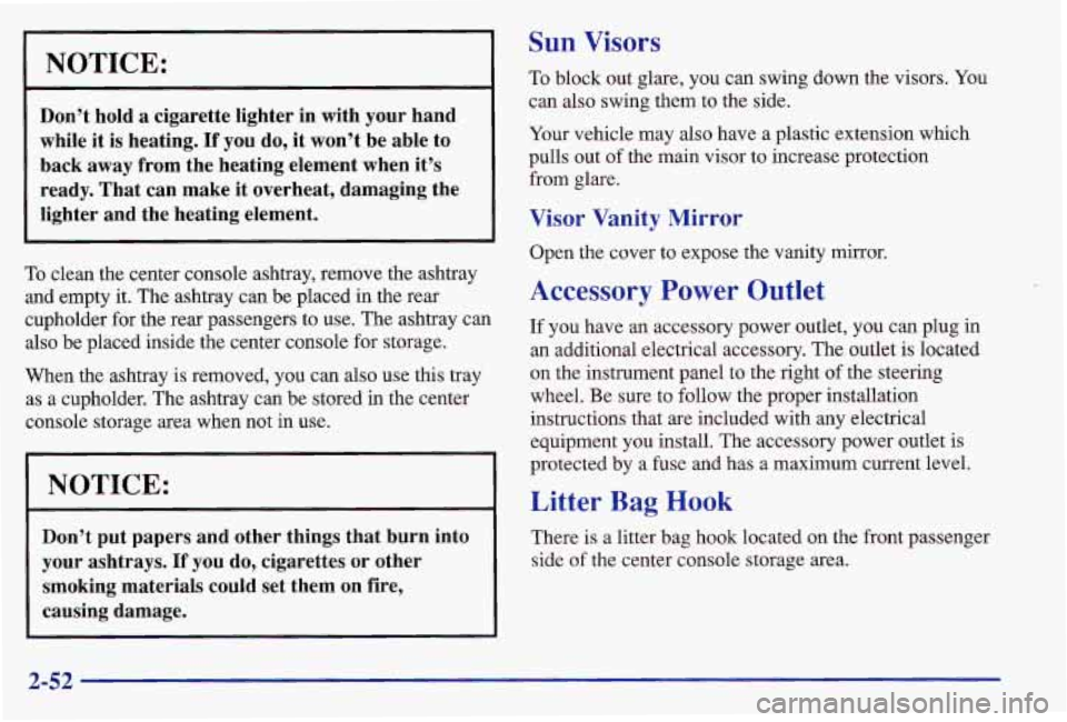 PONTIAC GRAND AM 1997  Owners Manual NOTICE: 
Don’t  hold  a  cigarette  lighter  in  with  your  hand 
while  it  is heating, If  you  do,  it won’t  be  able  to 
back  away  from  the  heating  element  when  it’s  ready.  That 
