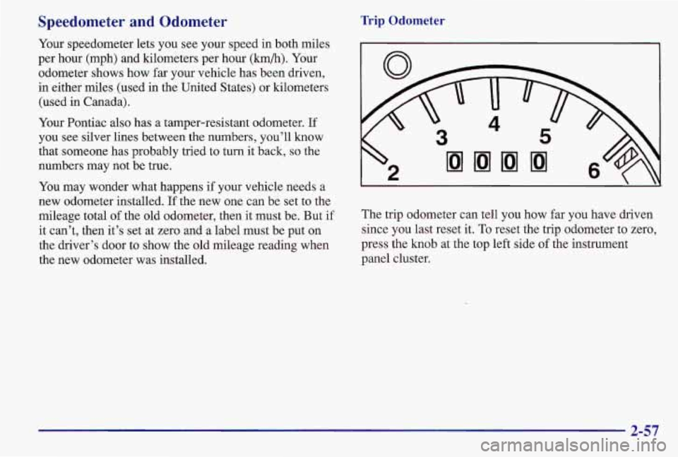 PONTIAC GRAND AM 1997  Owners Manual Speedometer and Odometer 
Your  speedometer  lets  you  see your  speed  in  both  miles 
per  hour  (mph)  and  kilometers  per  hour 
(lun/h). Your 
odometer  shows  how 
far your  vehicle  has  bee