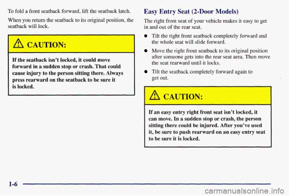 PONTIAC GRAND AM 1997  Owners Manual To fold a front seatback forward, lift the seatback latch. 
When  you  return the seatback  to  its original position,  the 
seatback  will lock. 
If the  seatback  isn’t locked,  it could  move 
fo