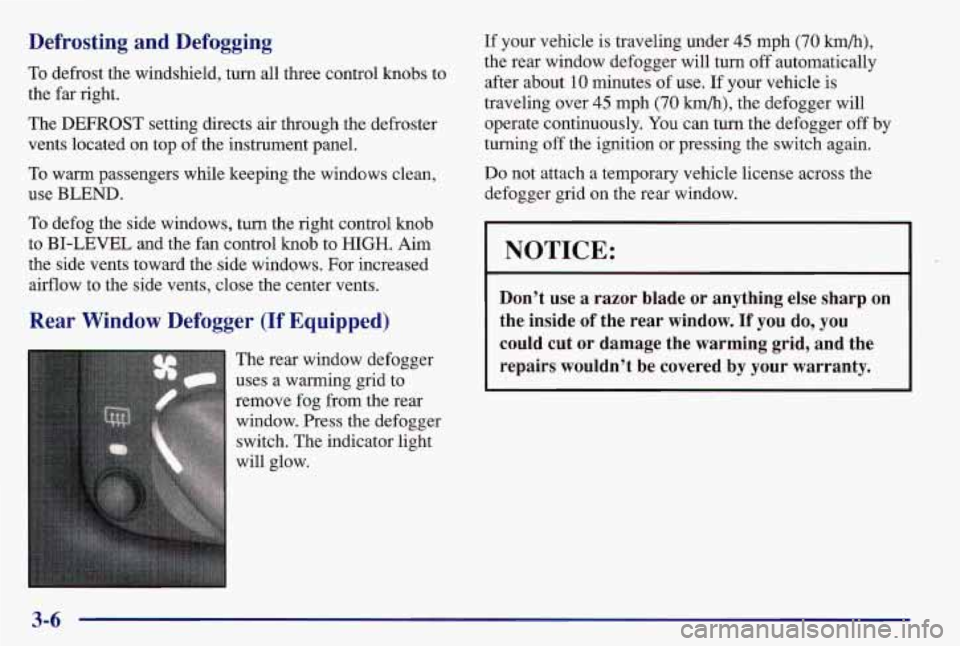 PONTIAC GRAND AM 1997 Owners Manual Defrosting and Defogging
To defrost the windshield, turn all three control knobs to
the far right.
The DEFROST setting directs air through the defroster
vents located on top
o PONTIAC GRAND AM 1997 Owners Manual Defrosting and Defogging
To defrost the windshield, turn all three control knobs to
the far right.
The DEFROST setting directs air through the defroster
vents located on top
o