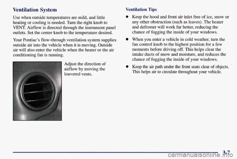 PONTIAC GRAND AM 1997 Owners Manual Ventilation System
Use when outside temperatures are mild, and little
heating or cooling
is needed. Turn the right knob to
VENT. Airflow is directed through the instrument panel
outle PONTIAC GRAND AM 1997 Owners Manual Ventilation System
Use when outside temperatures are mild, and little
heating or cooling
is needed. Turn the right knob to
VENT. Airflow is directed through the instrument panel
outle