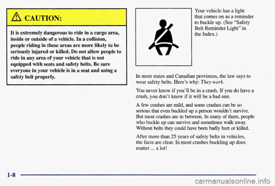 PONTIAC GRAND AM 1997  Owners Manual It is  extremely  dangerous  to  ride in a cargo  area, 
inside  or  outside 
of a vehicle.  In a collision, 
people  riding  in these  areas  are  more  likely 
to be 
seriously  injured  or  killed.