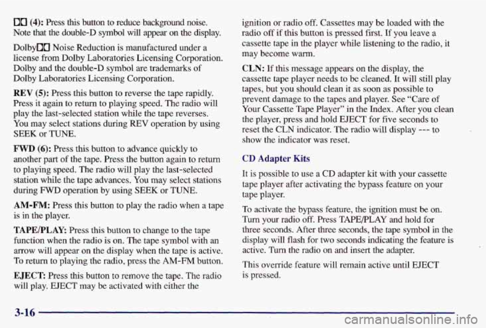 PONTIAC GRAND AM 1997  Owners Manual 00 (4): Press  this  button  to  reduce  background  noise. 
Note  that  the  double-D  symbol  will  appear  on  the  display. 
Dolbymm  Noise Reduction  is manufactured  under  a 
license from Dolby