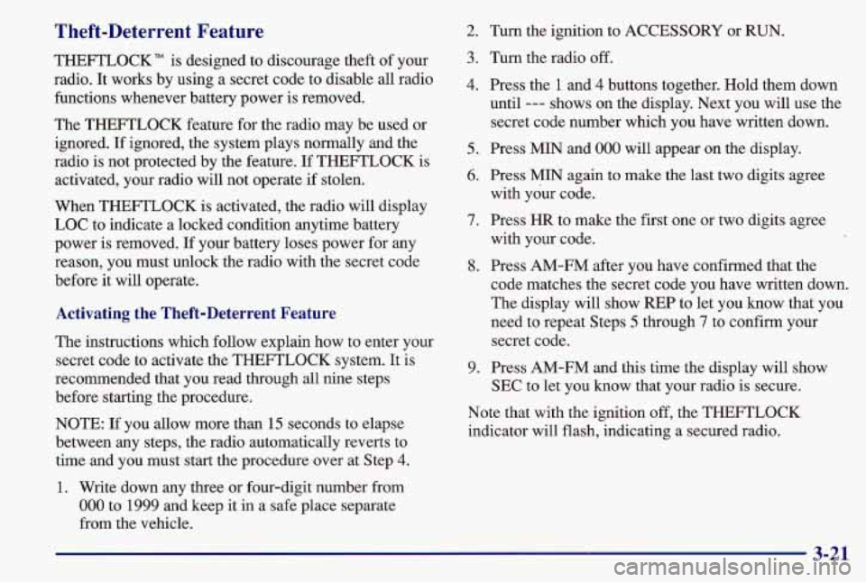 PONTIAC GRAND AM 1997  Owners Manual Theft-Deterrent  Feature 
THEFTLOCK" is designed to discourage theft  of your 
radio.  It works  by using a secret code to disable all radio 
functions whenever battery power  is removed. 
The  THEFTL