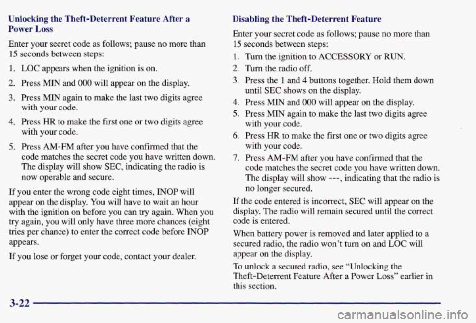 PONTIAC GRAND AM 1997  Owners Manual Unlocking the  Theft-Deterrent  Feature  After a 
Power Loss 
Enter  your secret code  as follows; pause  no  more  than 
15 seconds  between  steps: 
1. 
2. 
3. 
4. 
5. 
LOC  appears  when  the  igni