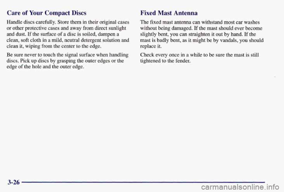 PONTIAC GRAND AM 1997  Owners Manual Care of Your Compact Discs 
Handle discs carefully.  Store them  in  their original cases 
or other protective  cases  and  away  from direct sunlight 
and  dust. 
If the surface of a  disc  is  soile