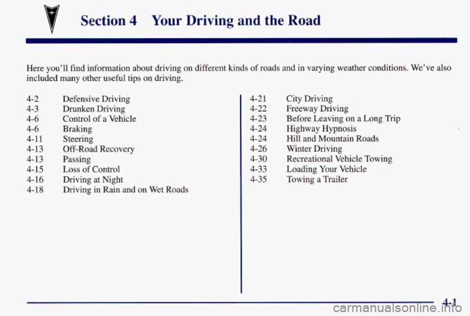 PONTIAC GRAND AM 1997  Owners Manual 7 Section 4 Your Driving and the Road 
Here you’ll find information about driving  on  different  kinds of roads  and  in varying  weather  conditions. We’ve  also 
included  many other useful  ti