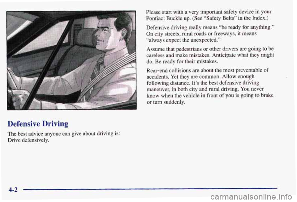 PONTIAC GRAND AM 1997  Owners Manual Defensive  Driving 
The  best  advice  anyone  can  give  about  driving  is: Drive  defensively.  Please  start  with  a  very  important  safety  device 
in your 
Pontiac:  Buckle  up.  (See  “Saf