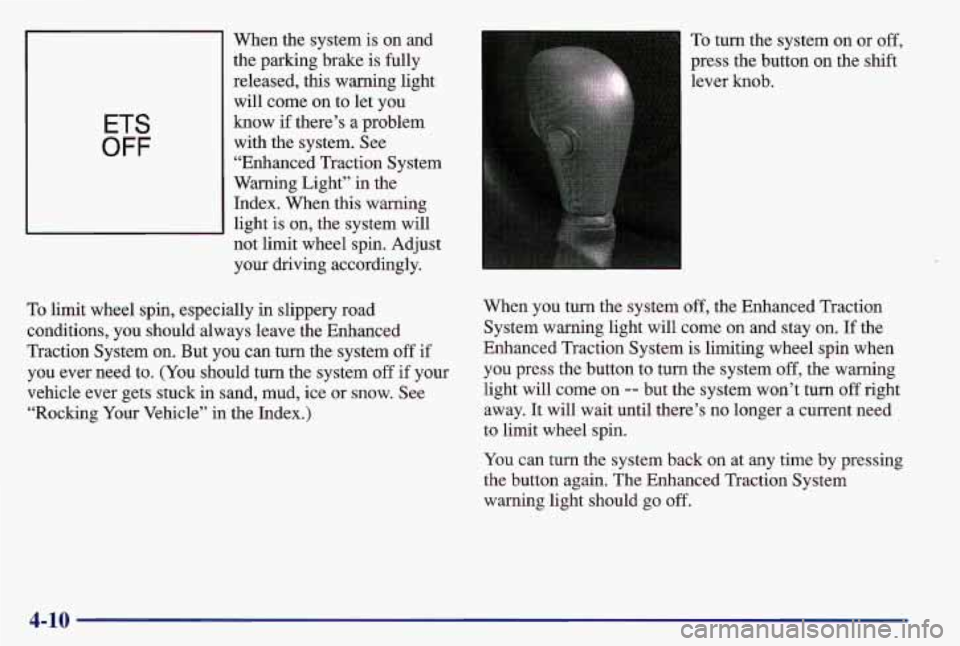 PONTIAC GRAND AM 1997  Owners Manual ETS 
OFF 
When the system  is on  and 
the  parking brake  is fully 
released, this warning light  will come  on to let  you 
know  if there’s  a problem 
with  the system. See 
“Enhanced Traction