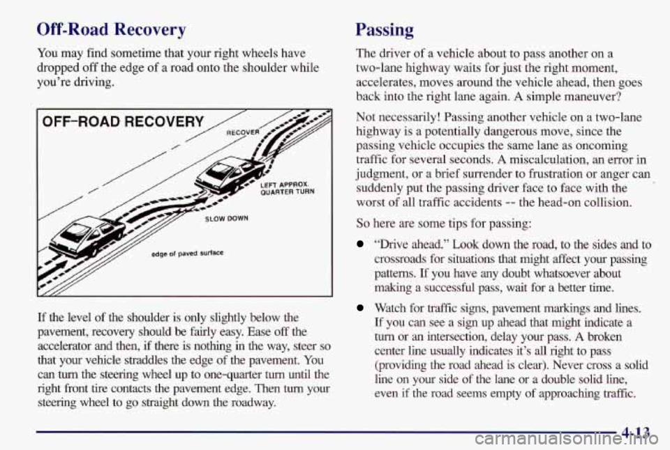 PONTIAC GRAND AM 1997  Owners Manual Off-Road Recovery 
You may  find sometime  that  your  right  wheels  have 
dropped  off  the  edge 
of a  road  onto the shoulder  while 
you’re  driving. 
If the  level  of  the  shoulder  is  onl