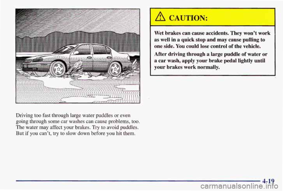 PONTIAC GRAND AM 1997  Owners Manual Driving too fast through large water puddles or even 
going through some car  washes  can cause problems, too. 
The  water  may  affect your brakes.  Try 
to avoid puddles. 
But  if  you  cant, try t