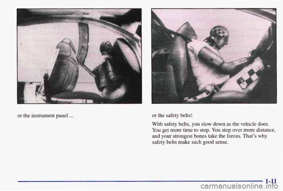 PONTIAC GRAND AM 1997  Owners Manual or  the  instrument panel . . . or the  safety  belts! 
With  safety  belts, you  slow  down  as  the  vehicle does. 
You get  more time to stop. You stop  over  more  distance, 
and your strongest  b
