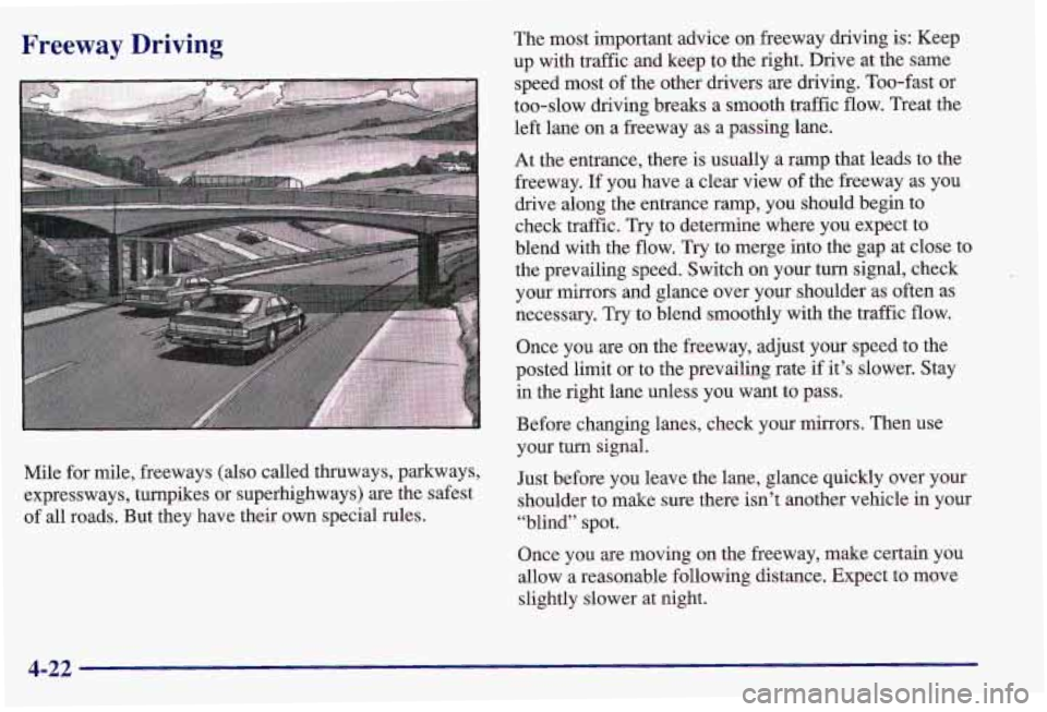 PONTIAC GRAND AM 1997 Owners Manual Freeway Driving
Mile for mile, freeways (also called thruways, parkways,
expressways, turnpikes or superhighways)
are the safest
of all roads. But they have their own special rul PONTIAC GRAND AM 1997 Owners Manual Freeway Driving
Mile for mile, freeways (also called thruways, parkways,
expressways, turnpikes or superhighways)
are the safest
of all roads. But they have their own special rul