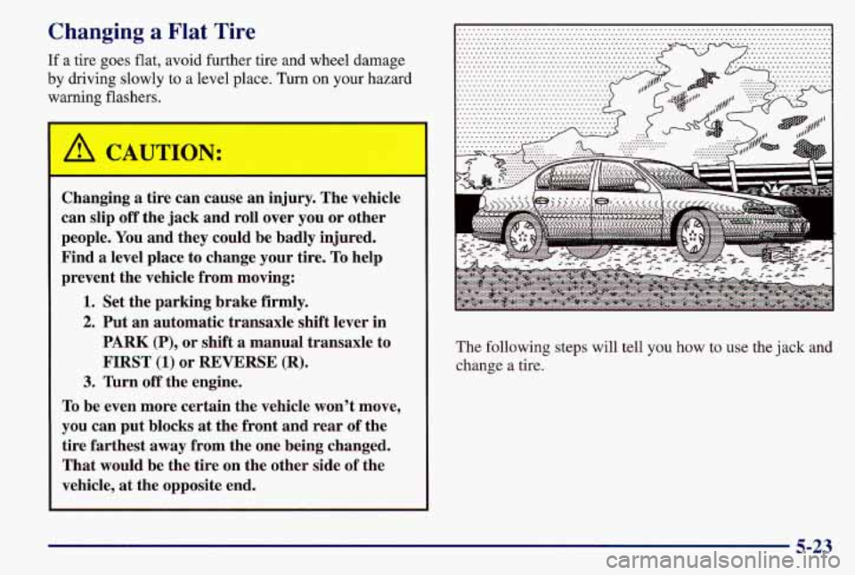 PONTIAC GRAND AM 1997  Owners Manual Changing a Flat  Tire 
If a tire goes flat,  avoid further tire and wheel damage 
by  driving slowly  to a level place.  Turn  on your hazard 
war 
kg flashers. 
A CAUTION: 
- 
Changing a tire  can  c
