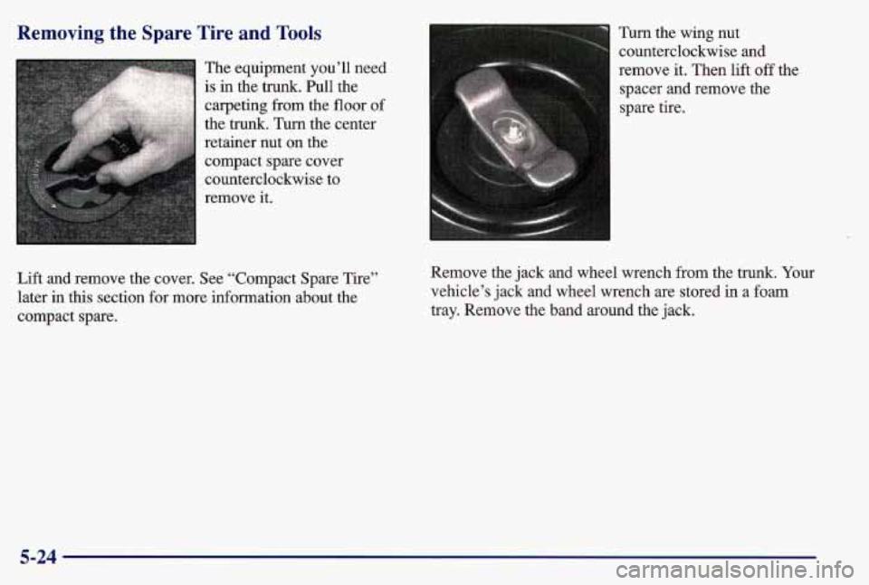 PONTIAC GRAND AM 1997  Owners Manual Removing  the  Spare  Tire  and Tools 
Lift and remove the cover. See “Compact  Spare Tire” 
later  in this  section  for more information  about  the 
compact  spare.  Turn 
the wing  nut 
counte