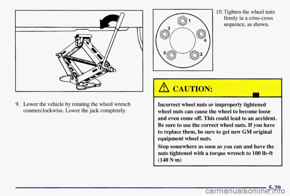 PONTIAC GRAND AM 1997  Owners Manual 9. Lower the vehicle by rotating  the  wheel  wrench 
counterclockwise.  Lower  the jack completely. 
10. Tighten  the  wheel  nuts 
firmly  in a criss-cross 
sequence, 
as shown. 
Incorrect  wheel nu