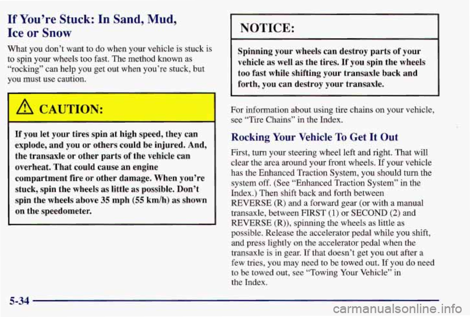 PONTIAC GRAND AM 1997  Owners Manual If  You’re Stuck: In Sand,  Mud, 
Ice 
or Snow 
What  you  don’t  want  to  do when  your  vehicle  is stuck  is 
to  spin  your  wheels  too  fast.  The method  known  as 
“rocking”  can  hel