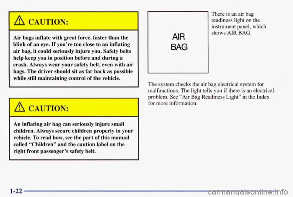 PONTIAC GRAND AM 1997  Owners Manual CAUTION: 
Air  bags  inflate  with great force,  faster  than  the 
blink  of an  eye. 
If you’re  too  close to an  inflating 
air  bag,  it could  seriously  injure  you. Safety  belts 
help  keep