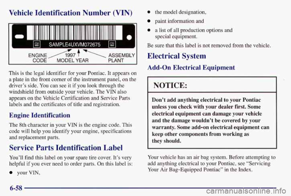 PONTIAC GRAND AM 1997  Owners Manual Vehicle  Identification  Number (VIN) 
II 11111111 1111  111111 111 11111111 111111111111 111111111 11= e 
bd SAMPLE4UXVM072675 bd 
This is the legal identifier for your Pontiac.  It appears on 
a pla