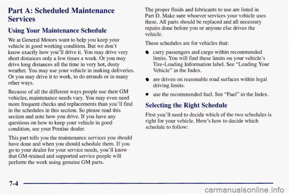 PONTIAC GRAND AM 1997 Owners Manual Part A: Scheduled Maintenance
Services
Using Your Maintenance Schedule
We at General Motors want to help you keep your
vehicle in good working condition. But we don’t
know exactly how PONTIAC GRAND AM 1997 Owners Manual Part A: Scheduled Maintenance
Services
Using Your Maintenance Schedule
We at General Motors want to help you keep your
vehicle in good working condition. But we don’t
know exactly how