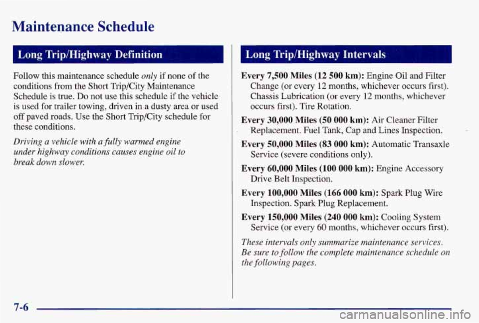 PONTIAC GRAND AM 1997 Owners Manual Maintenance Schedule
Long Trip/Highway Definition Long TriplHighway Intervals
Follow this maintenance schedule only if none of the
conditions from the Short Trip/City Maintenance
Schedule PONTIAC GRAND AM 1997 Owners Manual Maintenance Schedule
Long Trip/Highway Definition Long TriplHighway Intervals
Follow this maintenance schedule only if none of the
conditions from the Short Trip/City Maintenance
Schedule