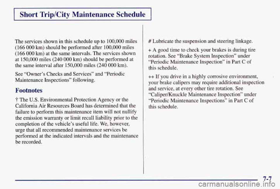 PONTIAC GRAND AM 1997 Owners Manual Short TriplCity Maintenance Schedule
The services shown in this schedule up to 100,000 miles
(166 000 km) should be performed after 100,000 miles
(166 000 km) at the same intervals. The services PONTIAC GRAND AM 1997 Owners Manual Short TriplCity Maintenance Schedule
The services shown in this schedule up to 100,000 miles
(166 000 km) should be performed after 100,000 miles
(166 000 km) at the same intervals. The services