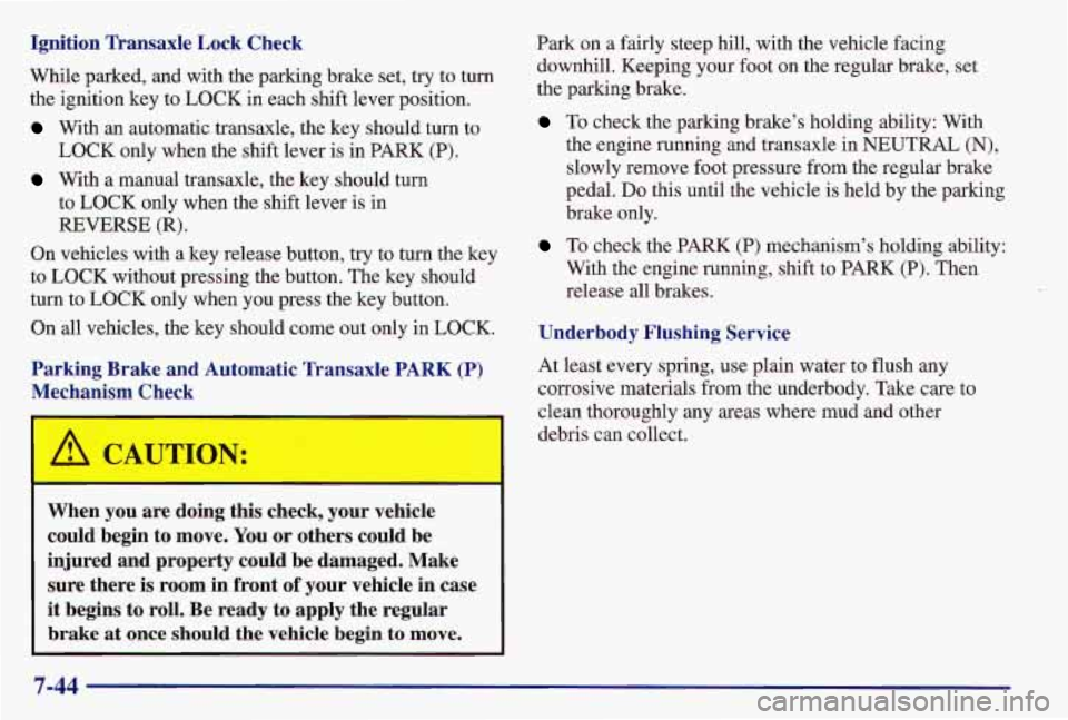 PONTIAC GRAND AM 1997 Owners Manual Ignition Transaxle Lock Check
While parked, and with the parking brake set, try to turn
the ignition key to LOCK in each shift lever position.
With an automatic transaxle, the key should PONTIAC GRAND AM 1997 Owners Manual Ignition Transaxle Lock Check
While parked, and with the parking brake set, try to turn
the ignition key to LOCK in each shift lever position.
With an automatic transaxle, the key should