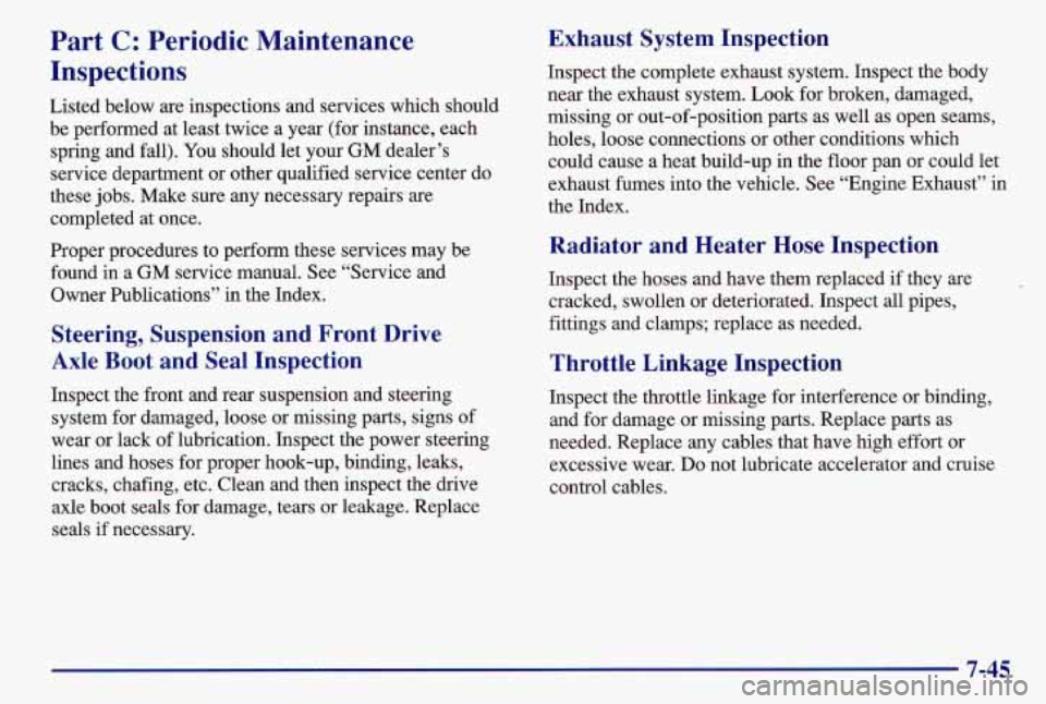 PONTIAC GRAND AM 1997 Owners Manual Part C: Periodic Maintenance
Inspections
Listed below are inspections and services which should
be performed at least twice a year (for instance, each
spring and fall). You should l PONTIAC GRAND AM 1997 Owners Manual Part C: Periodic Maintenance
Inspections
Listed below are inspections and services which should
be performed at least twice a year (for instance, each
spring and fall). You should l