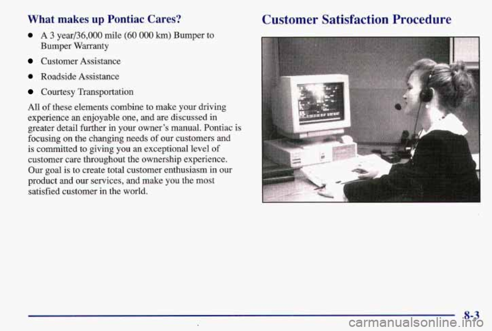 PONTIAC GRAND AM 1997  Owners Manual What  makes up Pontiac  Cares? 
0 A  3 year/36,000  mile (60 000 km) Bumper to 
Bumper  Warranty 
Customer  Assistance 
0 Roadside Assistance 
Courtesy Transportation 
All  of these elements combine  